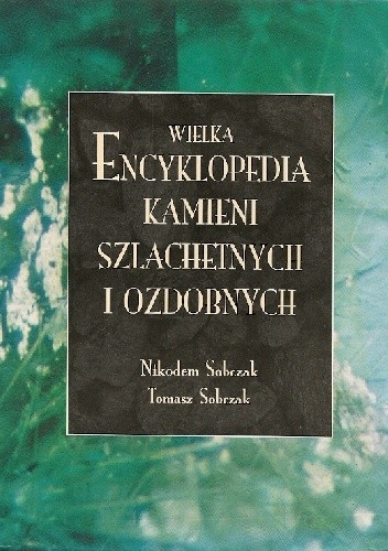 Wielka encyklopedia kamieni szlachetnych i ozdobnych