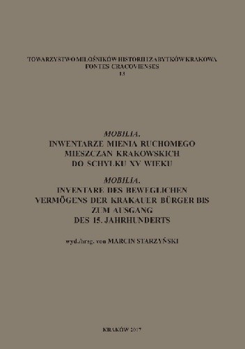 Mobilia. Inwentarze mienia ruchomego mieszczan krakowskich do schyłku XV wieku. Mobilia. Inventare des beweglichen Vermogens der Krakauer Burger bis zum Ausgang des 15. Jahrhunderts