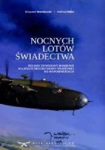 Nocnych Lotów Świadectwa. Polskie Dywizjony Bombowe w latach drugiej wojny światowej we wspomnieniach