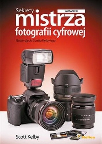 Sekrety mistrza fotografii cyfrowej. Nowe ujęcia Scotta Kelby'ego
