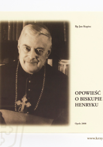 Opowieść o biskupie Henryku: pamięci biskupa Henryka Grzondziela (1897-1968) w 40. rocznicę śmierci