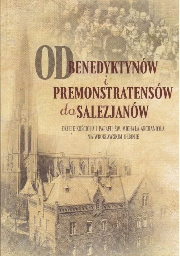 Od benedyktynów i premonstratensów do salezjanów. Dzieje kościoła i parafii św. Michała Archanioła na wrocławskim Ołbinie