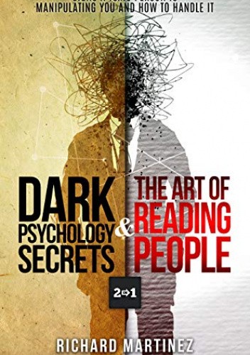 Dark Psychology Secrets & The Art Of Reading People 2 In 1: Signs A Toxic Person Is Manipulating You And How To Handle