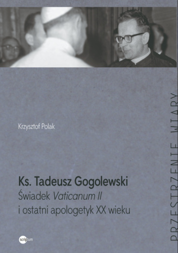 Ks. Tadeusz Gogolewski - Świadek Vaticanum II i ostatni apologetyk XX wieku