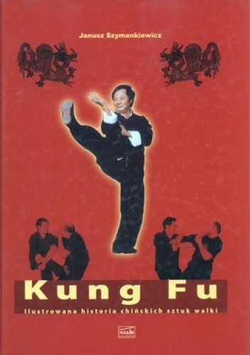 Kung Fu. Ilustrowana historia chińskich sztuk walki