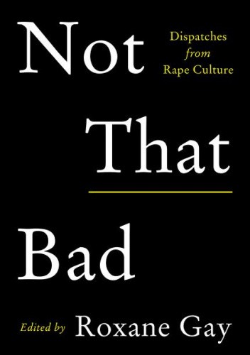 Not That Bad: Dispatches from Rape Culture