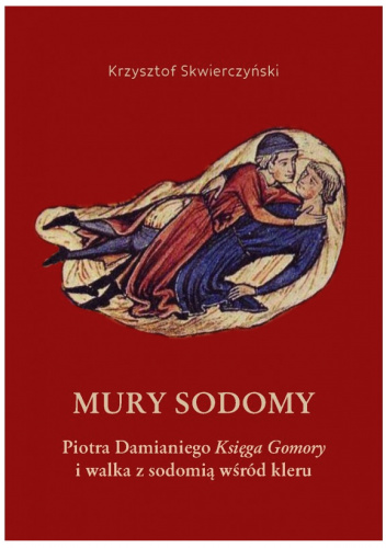 Mury Sodomy. Piotra Damianiego "Księga Gomory" i walka z sodomią wśród kleru