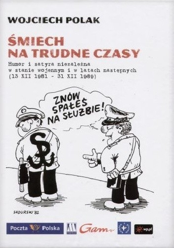 Śmiech na trudne czasy: humor i satyra niezależna w stanie wojennym i w latach następnych (13 XII 1981 - 31 XII 1989)