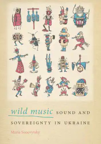Wild Music. Sound and Sovereignty in Ukraine