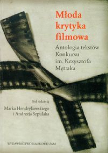 Młoda krytyka filmowa. Antologia tekstów Konkursu im. Krzysztofa Mętraka