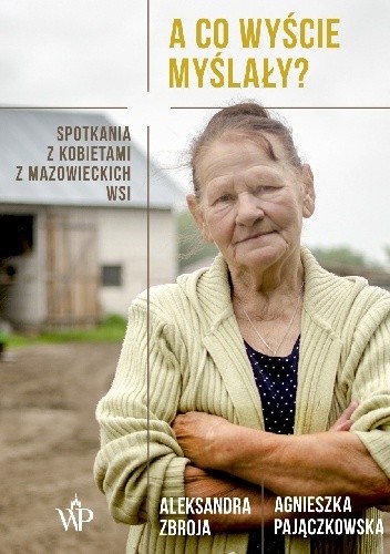 A co wyście myślały? Spotkania z kobietami z mazowieckich wsi