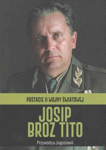 Josip Broz Tito. Przywódca Jugosławii