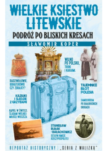 Wielkie Księstwo Litewskie. Podróż po bliskich Kresach