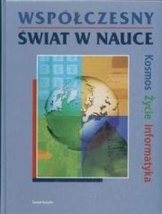 Współczesny świat w nauce. Kosmos, życie, informatyka