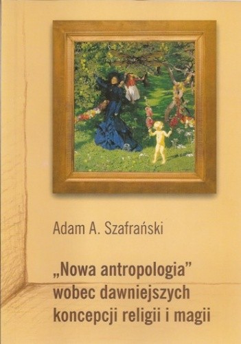 "Nowa antropologia" wobec dawniejszych koncepcji religii i magii