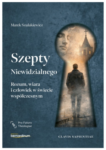 Szepty Niewidzialnego. Rozum, wiara i człowiek w świecie współczesnym