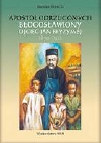Apostoł odrzuconych - bł. Ojciec Jan Beyzym SJ