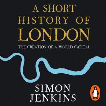 A Short History of London. The Creation of a World Capital