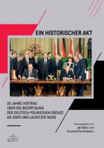 Ein Historischer Akt  30 Jahre Vertrag über die Bestätigung der deutsch-polnischen Grenze an Oder und Lausitzer NeiBe
