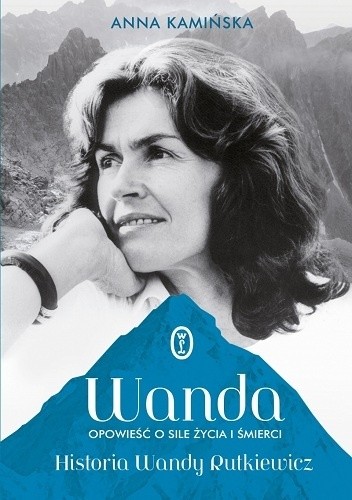 Wanda.  Opowieść o sile życia i śmierci. Historia Wandy Rutkiewicz