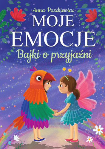Moje emocje. Bajki o przyjaźni