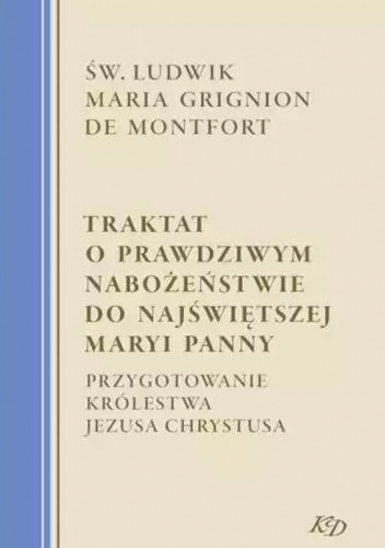 Traktat o prawdziwym nabożeństwie do Najświętszej Maryi Panny. Przygotowanie Królestwa Jezusa Chrystusa