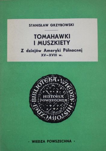 Tomahawki i muszkiety: z dziejów Ameryki Północnej XV-XVIII w.