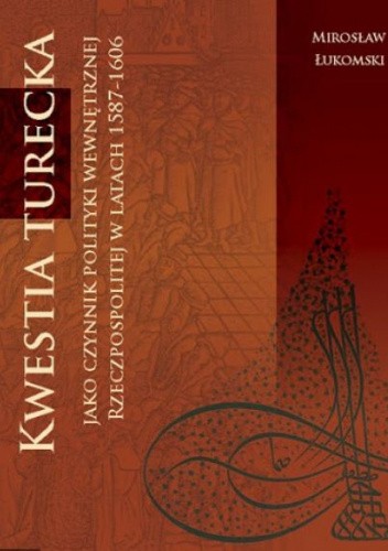 Kwestia turecka jako czynnik polityki wewnętrznej Rzeczpospolitej w latach 1587-1606