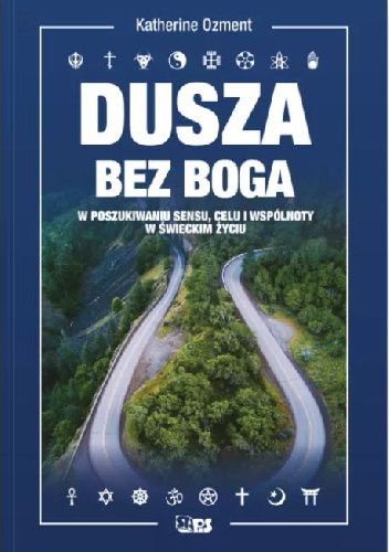 Dusza bez Boga W poszukiwaniu sensu, celu i wspólnoty w świeckim życiu
