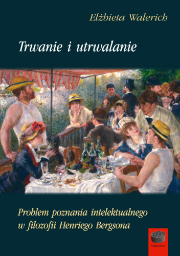 Trwanie i utrwalanie. Problem poznania intelektualnego w filozofii Henriego Bergsona