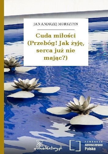 Cuda miłości (Przebóg! Jak żyję, serca już nie mając?)