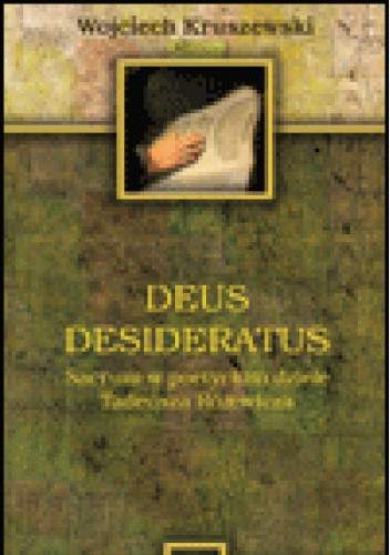 Deus desideratus. Sacrum w poetyckim dziele Tadeusza Różewicza