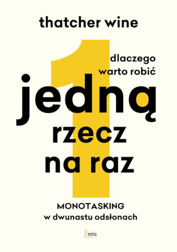 Dlaczego warto robić jedną rzecz na raz. Monotasking w dwunastu odsłonach