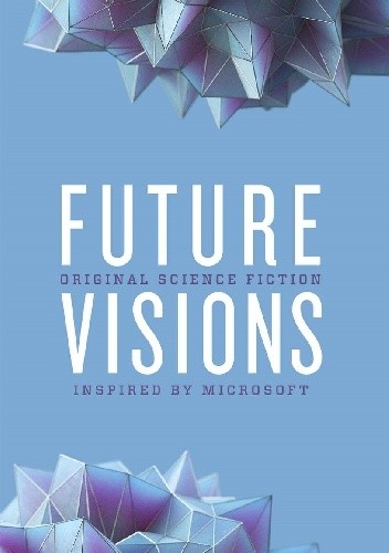 Future Visions: Original Science Fiction Stories Inspired by Microsoft
