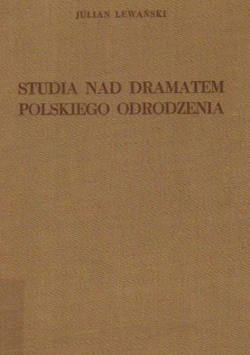 Studia nad dramatem polskiego Odrodzenia