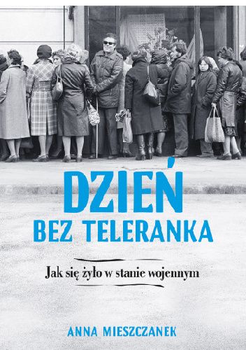 Dzień bez teleranka. Jak się żyło w stanie wojennym