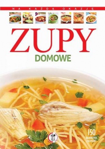 Zupy domowe. 150 znakomitych przepisów