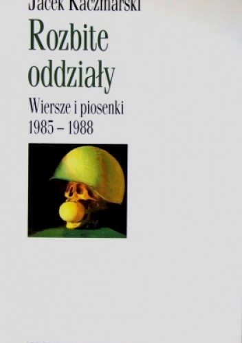 Rozbite oddziały. Wiersze i piosenki 1985-1988