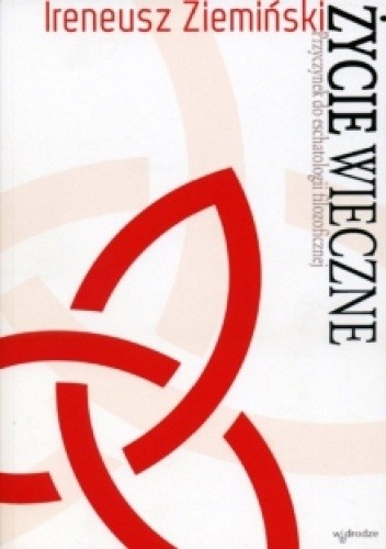 Życie wieczne. Przyczynek do eschatologii filozoficznej