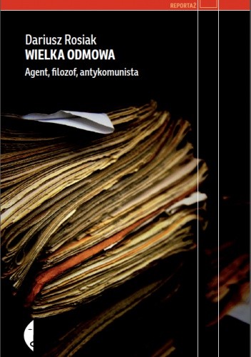 Wielka odmowa. Agent, filozof, antykomunista