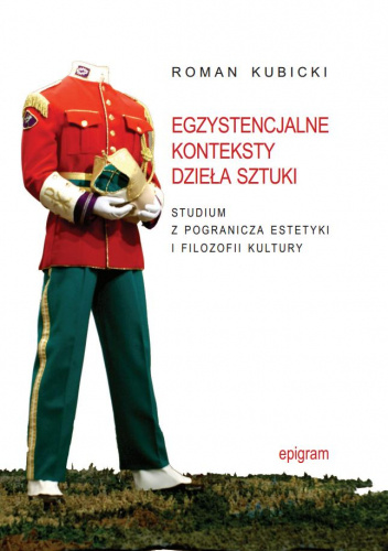 Egzystencjalne konteksty dzieła sztuki. Studium z pogranicza estetyki i filozofii kultury