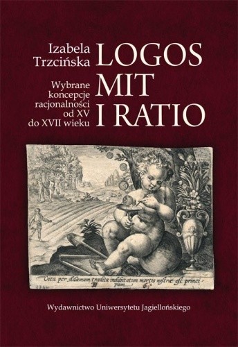 Logos, mit i ratio : Wybrane koncepcje racjonalności od XV do XVII wieku