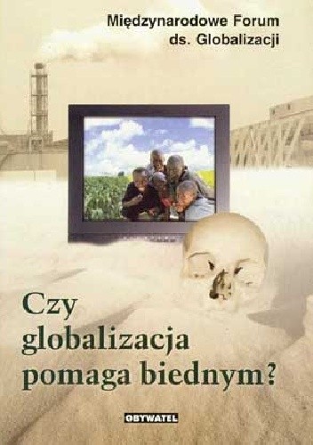 Czy globalizacja pomaga biednym?. Raport Międzynarodowego Forum ds. Globalizacji