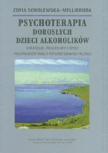 Psychoterapia dorosłych dzieci alkoholików. Strategie, procedury i opisy przypadków pracy psychoterapeutycznej.