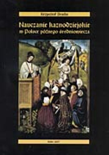 Nauczanie kaznodziejskie w Polsce późnego średniowiecza. Sermones dominicales et festivales z tzw. kolekcji Piotra z Miłosławia