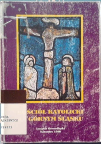Kościół katolicki na Górnym Śląsku. Szkice o historii i współczesności