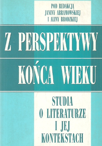 Z perspektywy końca wieku. Studia o literaturze i jej kontekstach