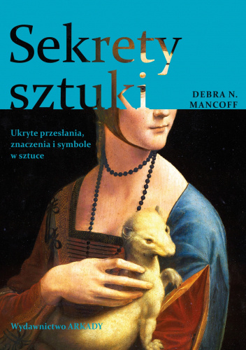 Sekrety sztuki. Ukryte przesłania, znaczenia i symbole w sztuce
