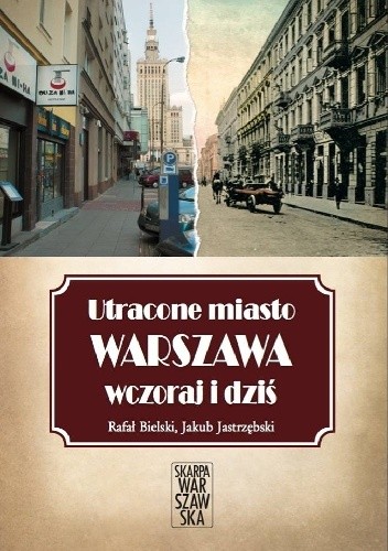 Utracone miasto. Warszawa wczoraj i dziś.