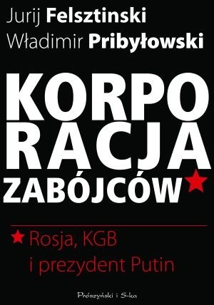 Korporacja zabójców. Rosja, KGB i prezydent Putin
